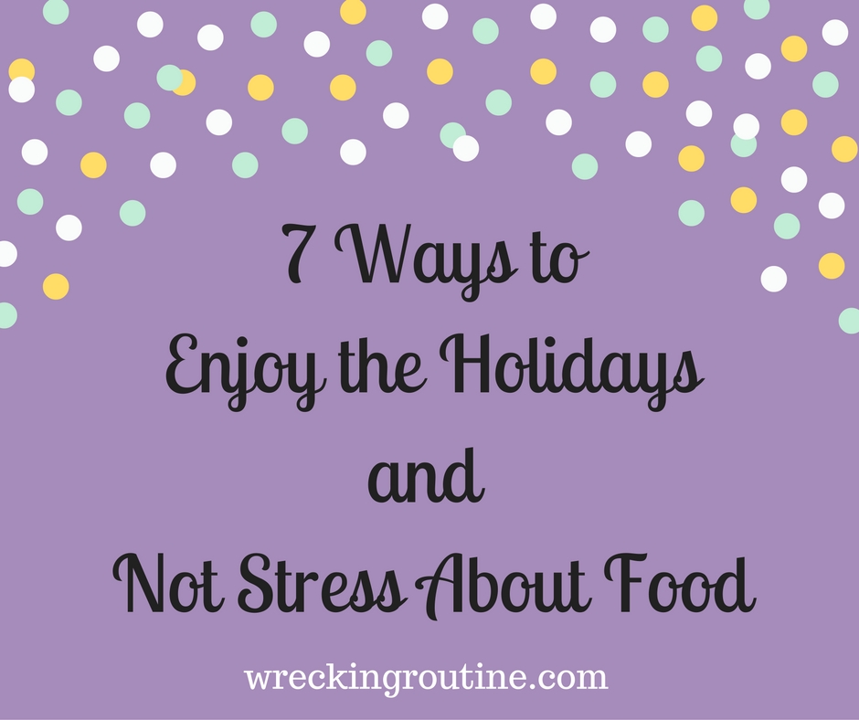 7-ways-to-enjoy-the-holidays-and-not-stress-about-food