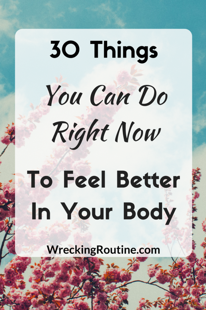 30 Things You Can Do Right Now To Feel Better In Your Body
