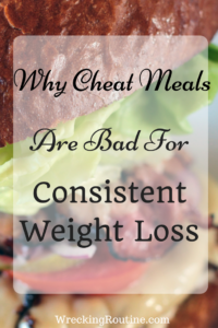 Why Cheat Meals Are Bad For Consistent Weight Loss Pin