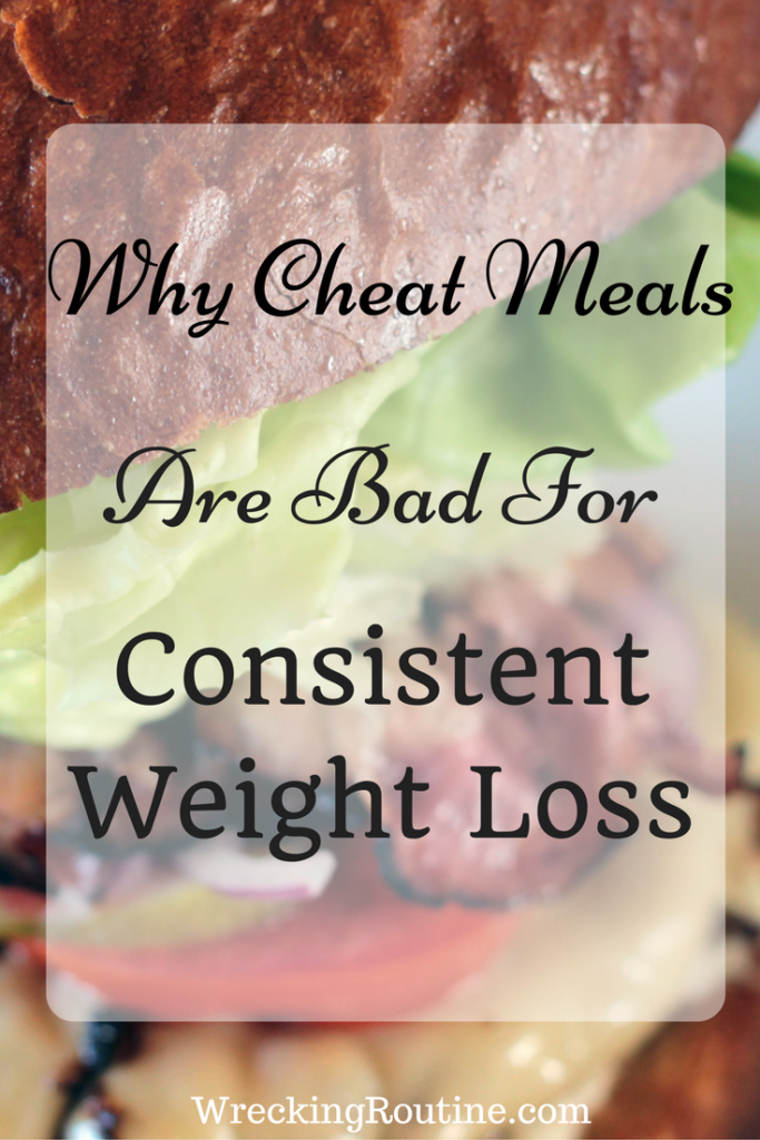 Why Cheat Meals Are Bad For Consistent Weight Loss Pin