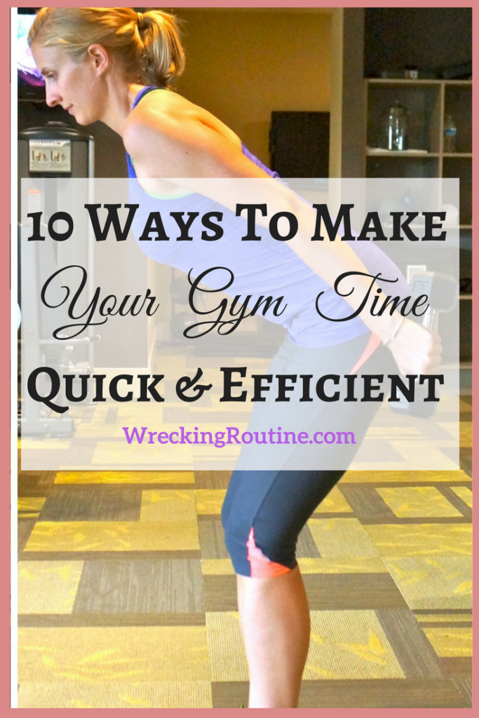10 Ways To Make Your Gym Time Quick and Efficient