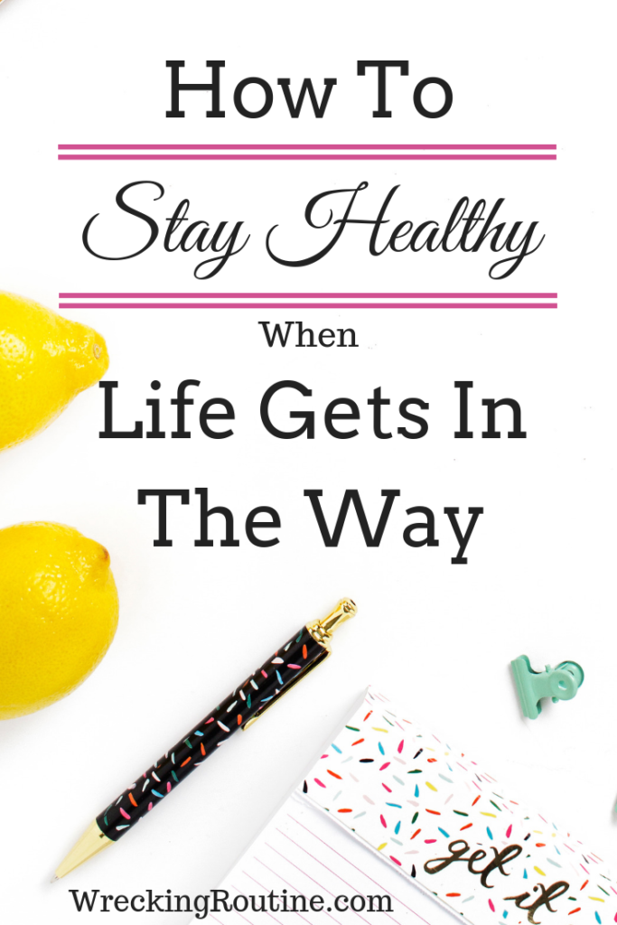 Pinterest image of the words How to Stay Healthy When life Gets In The Way. 
